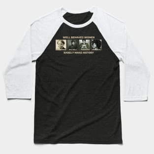 Well Behaved Women Rarely Make History Baseball T-Shirt